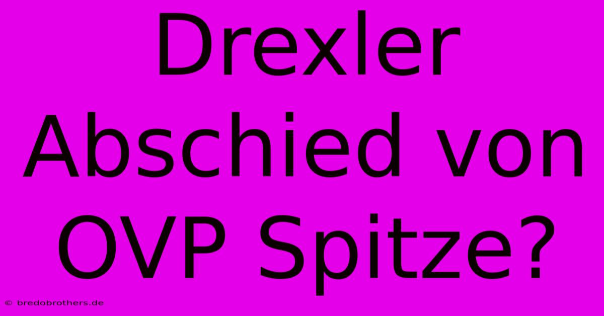 Drexler Abschied Von OVP Spitze?