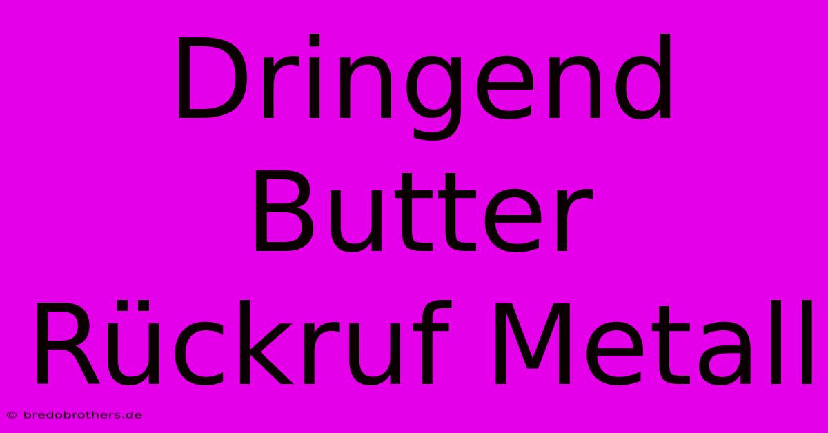 Dringend Butter Rückruf Metall