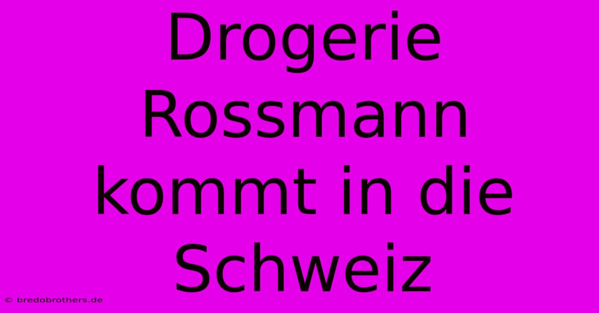 Drogerie Rossmann Kommt In Die Schweiz