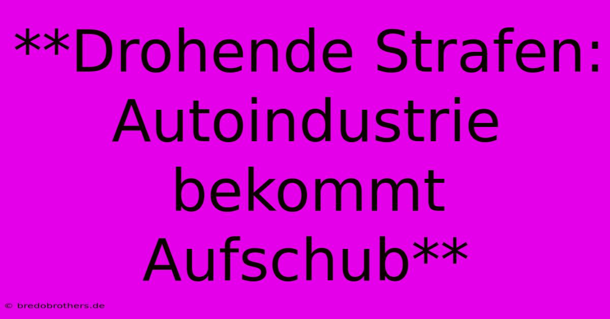 **Drohende Strafen: Autoindustrie Bekommt Aufschub**