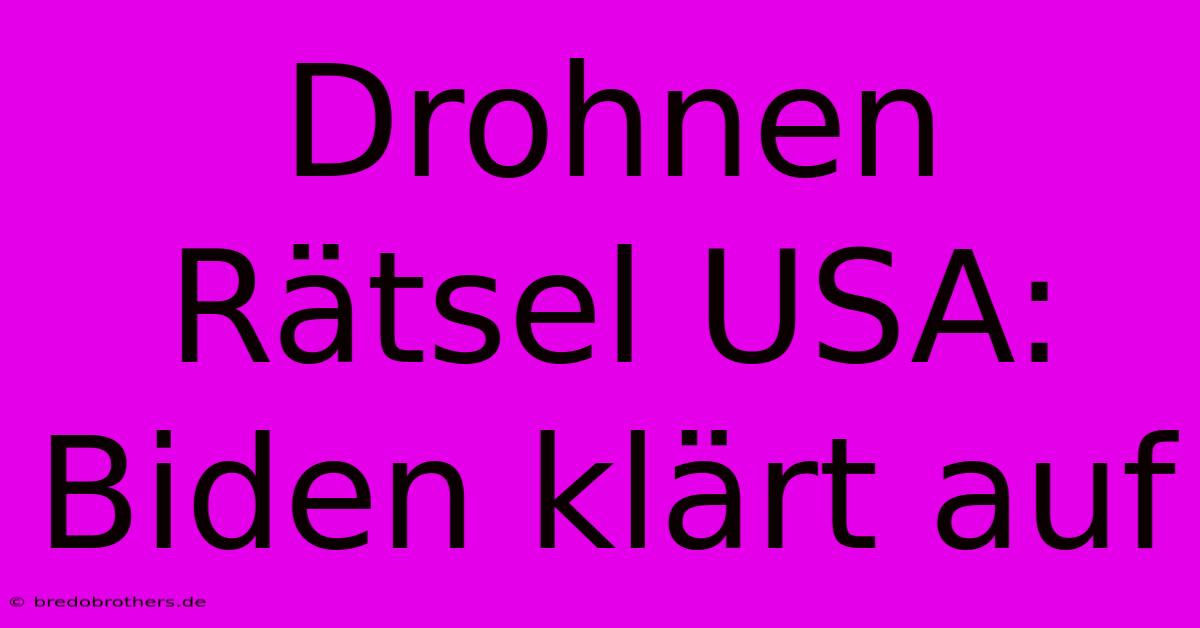 Drohnen Rätsel USA: Biden Klärt Auf