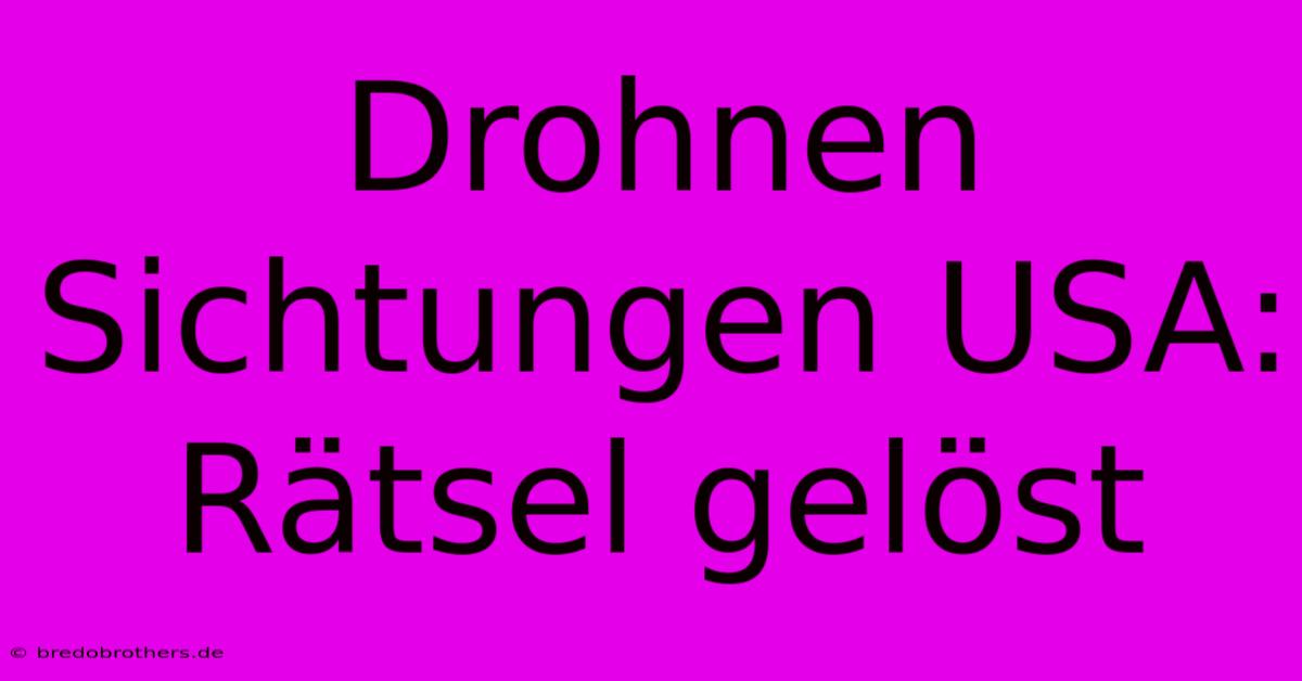 Drohnen Sichtungen USA: Rätsel Gelöst