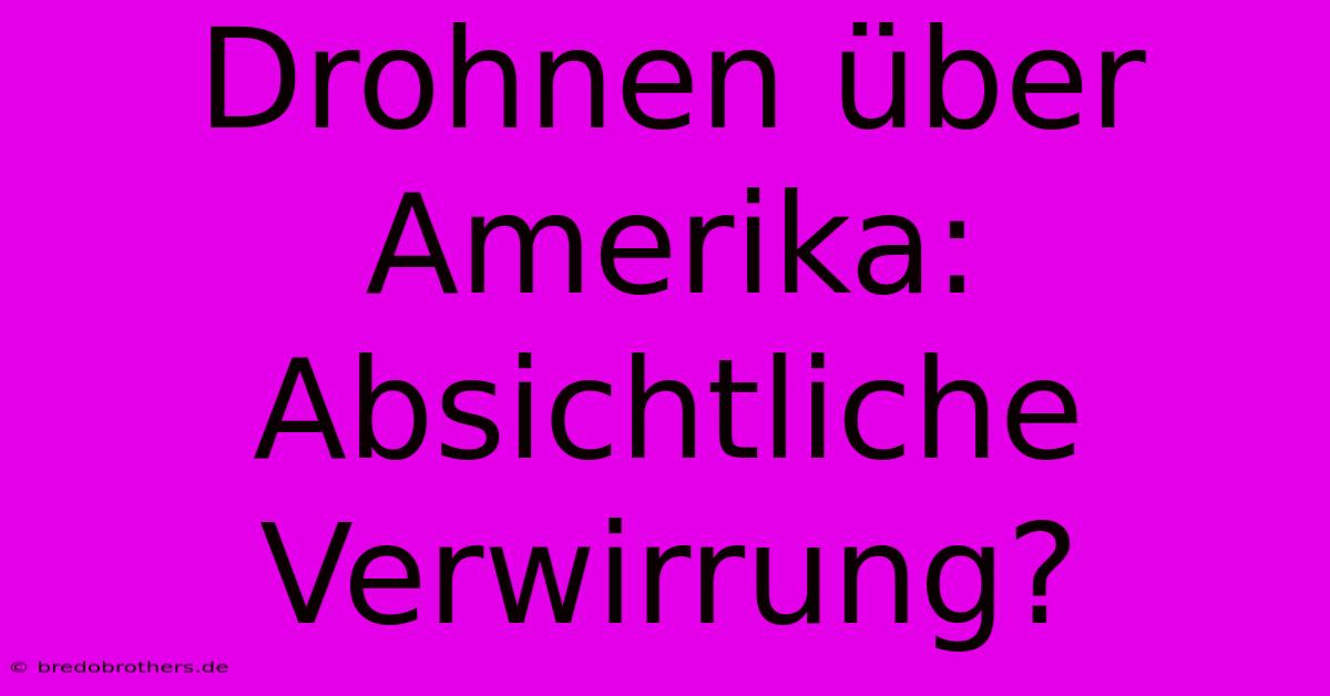 Drohnen Über Amerika: Absichtliche Verwirrung?