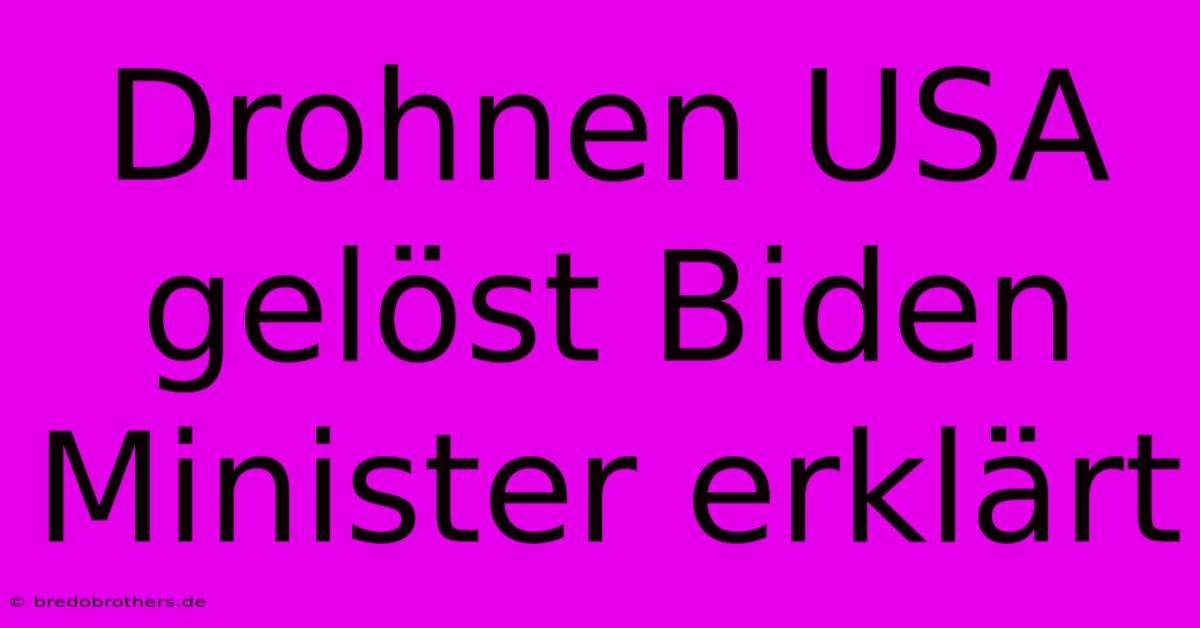 Drohnen USA Gelöst Biden Minister Erklärt