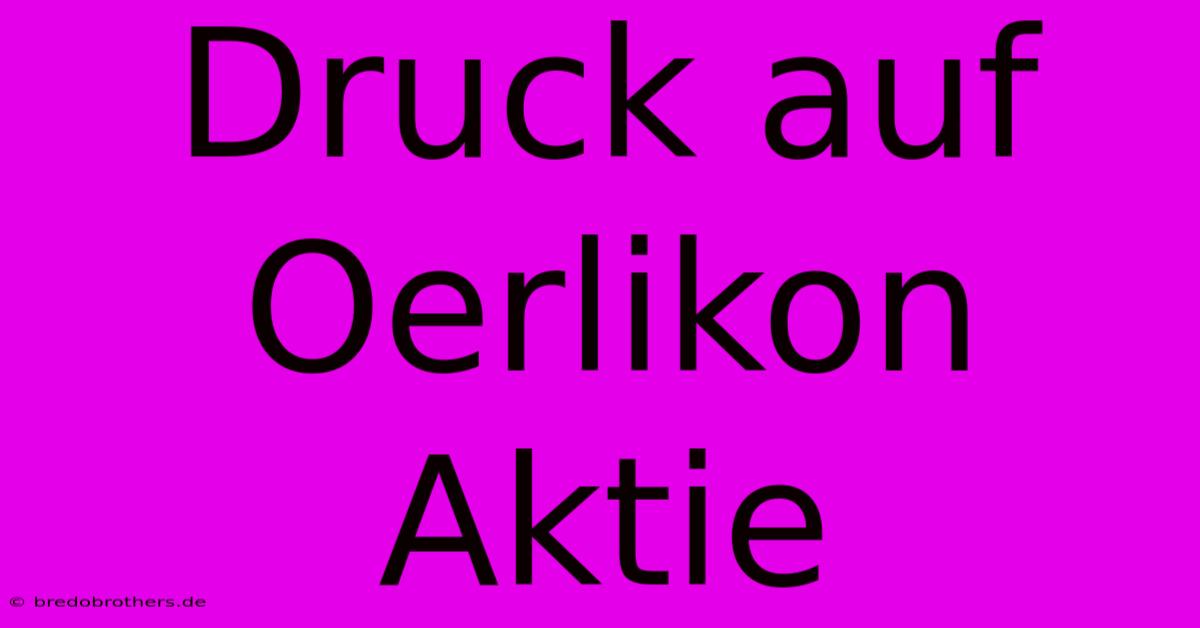 Druck Auf Oerlikon Aktie