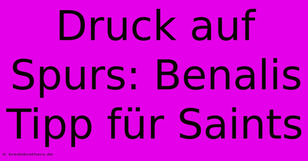 Druck Auf Spurs: Benalis Tipp Für Saints