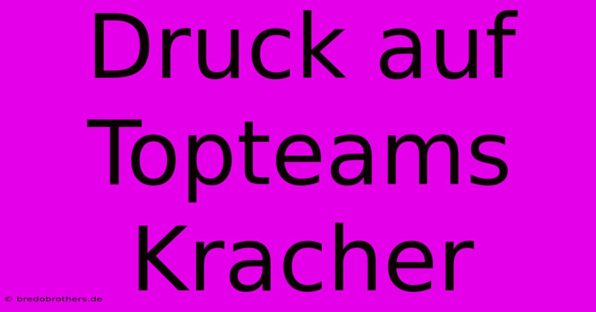 Druck Auf Topteams Kracher