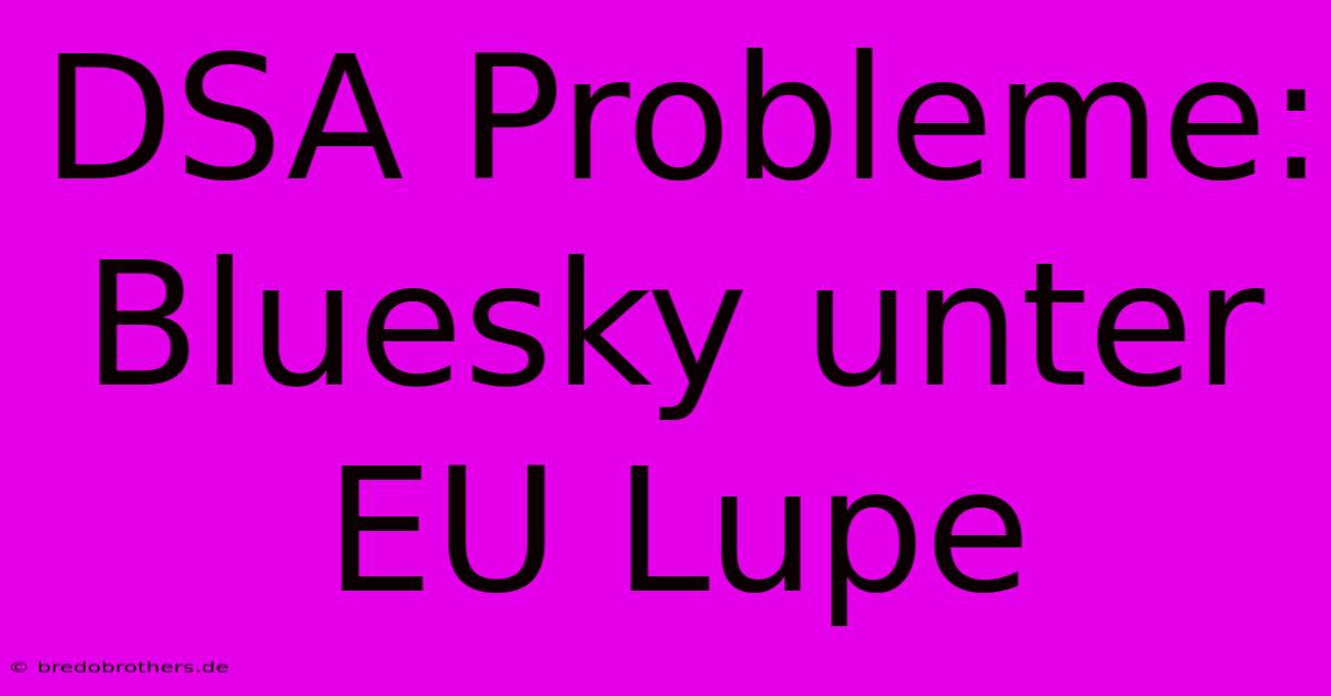 DSA Probleme: Bluesky Unter EU Lupe