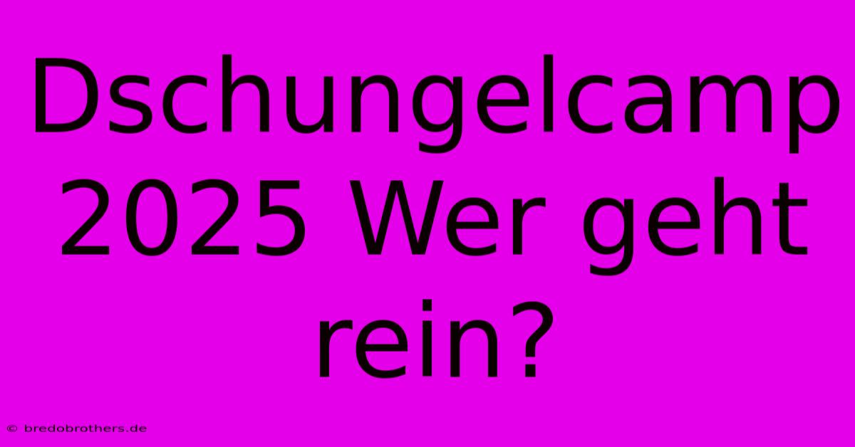 Dschungelcamp 2025 Wer Geht Rein?