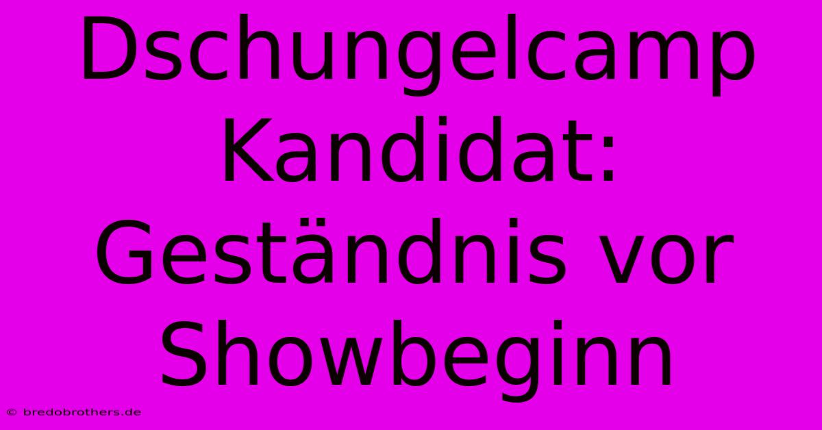 Dschungelcamp Kandidat: Geständnis Vor Showbeginn