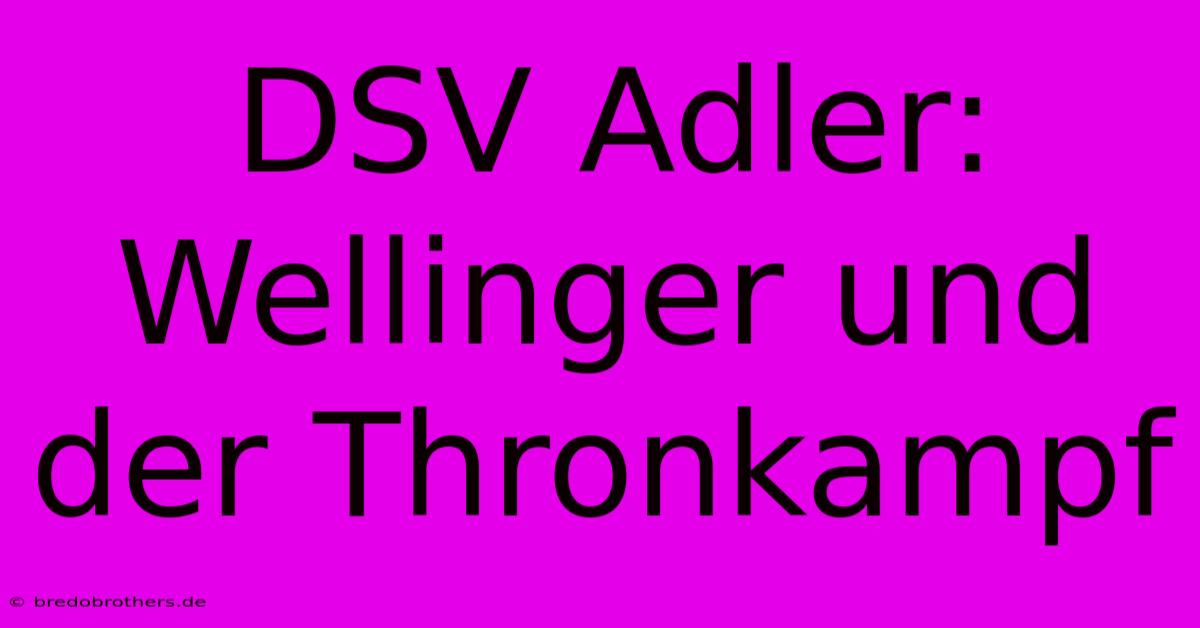 DSV Adler: Wellinger Und Der Thronkampf