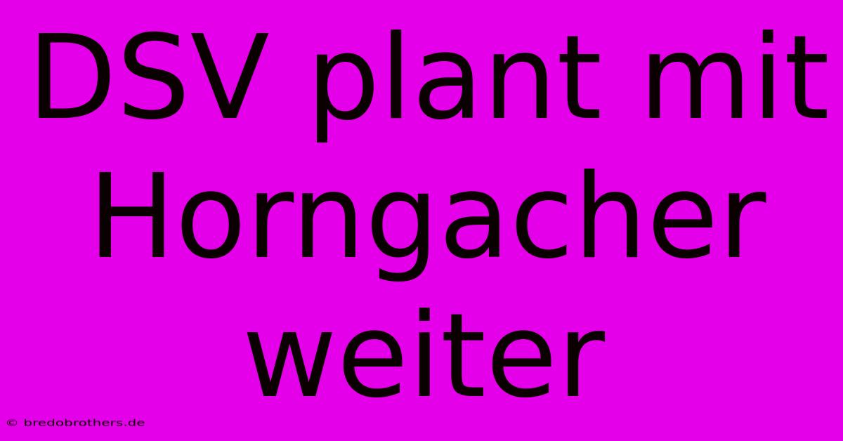 DSV Plant Mit Horngacher Weiter