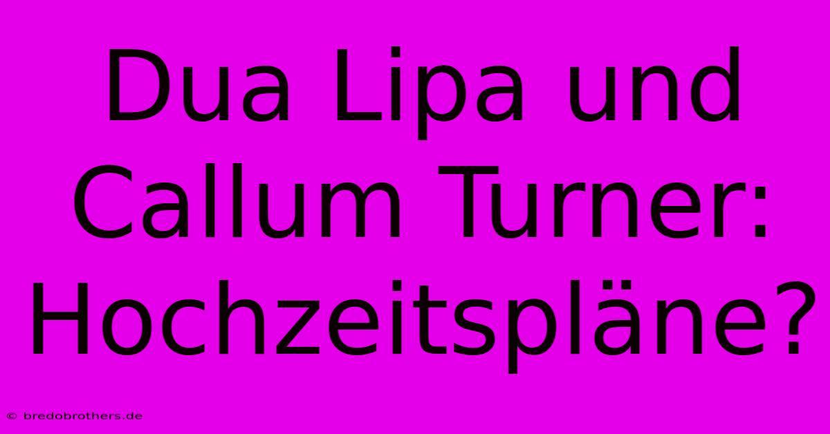 Dua Lipa Und Callum Turner: Hochzeitspläne?