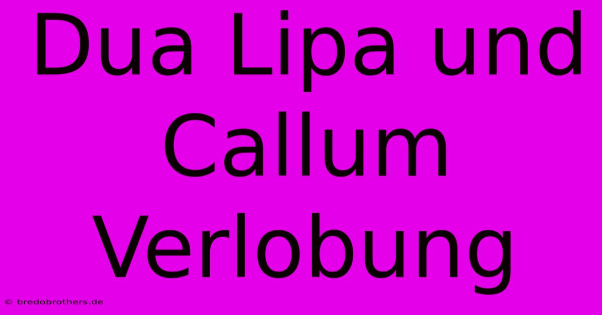 Dua Lipa Und Callum Verlobung