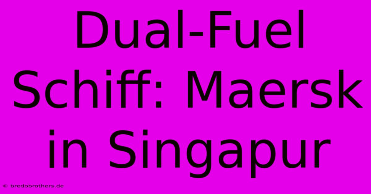 Dual-Fuel Schiff: Maersk In Singapur