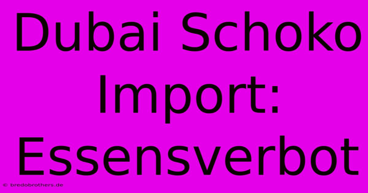 Dubai Schoko Import: Essensverbot