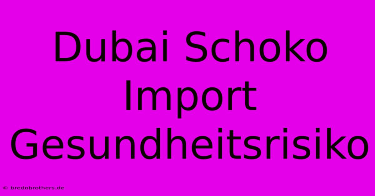 Dubai Schoko Import Gesundheitsrisiko