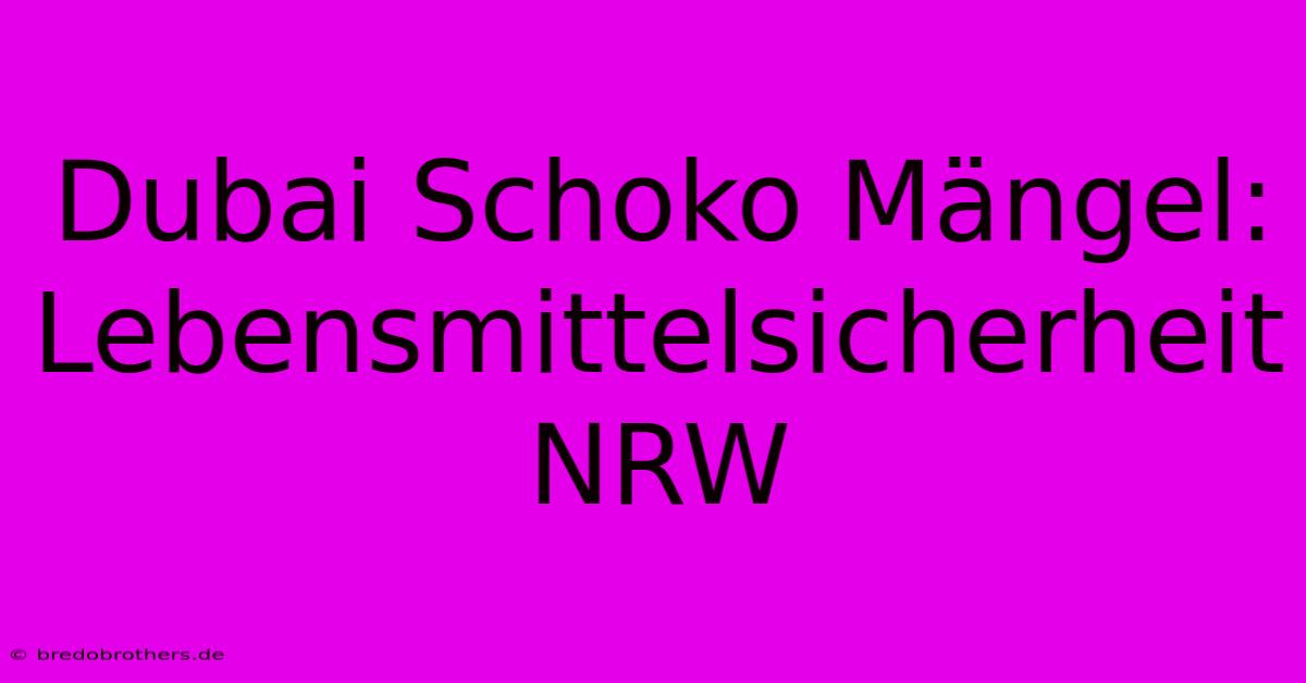 Dubai Schoko Mängel: Lebensmittelsicherheit NRW