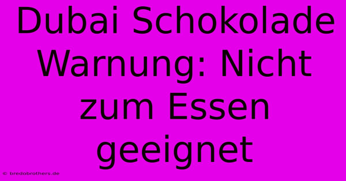 Dubai Schokolade Warnung: Nicht Zum Essen Geeignet