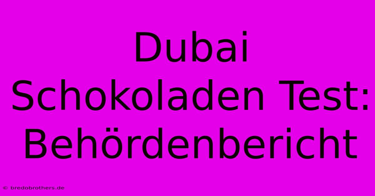 Dubai Schokoladen Test: Behördenbericht