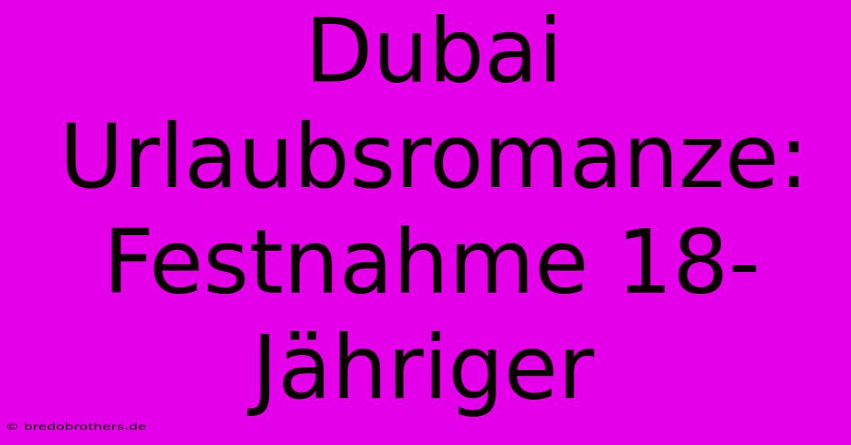 Dubai Urlaubsromanze: Festnahme 18-Jähriger