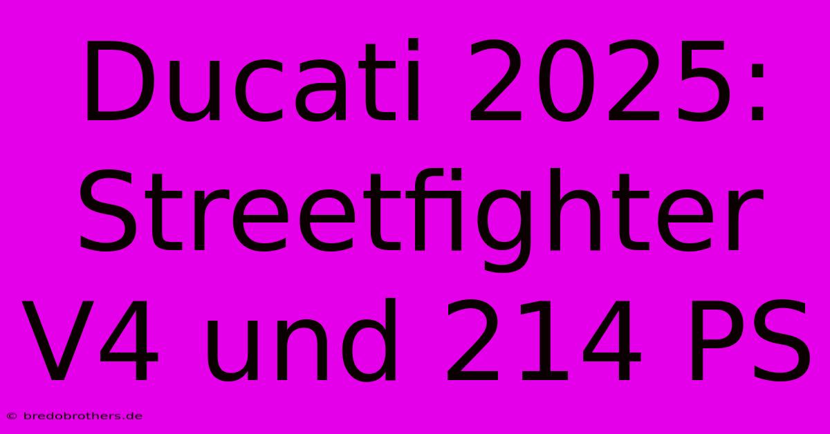 Ducati 2025: Streetfighter V4 Und 214 PS