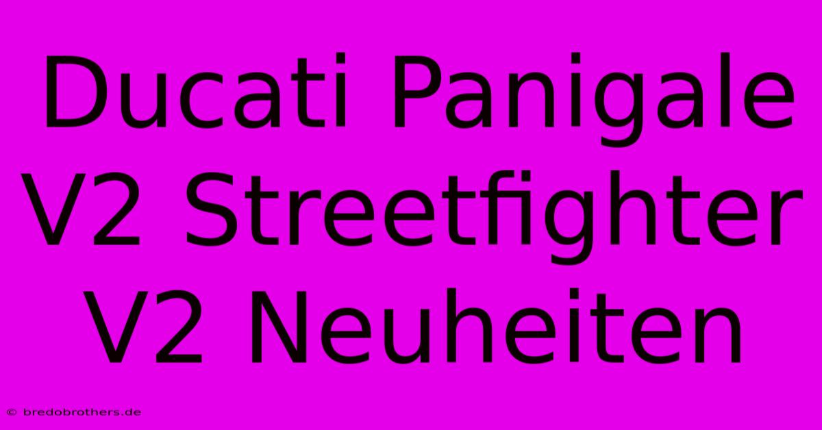 Ducati Panigale V2 Streetfighter V2 Neuheiten