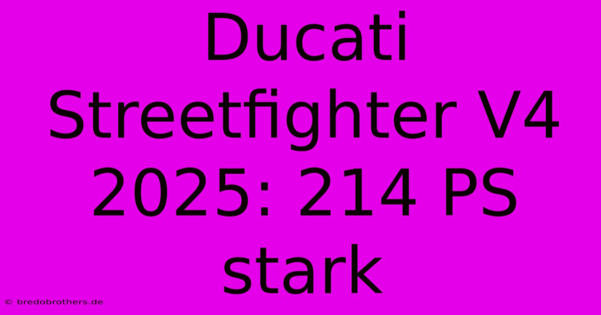 Ducati Streetfighter V4 2025: 214 PS Stark