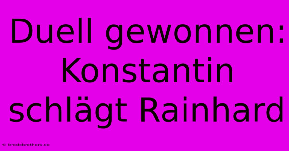 Duell Gewonnen: Konstantin Schlägt Rainhard