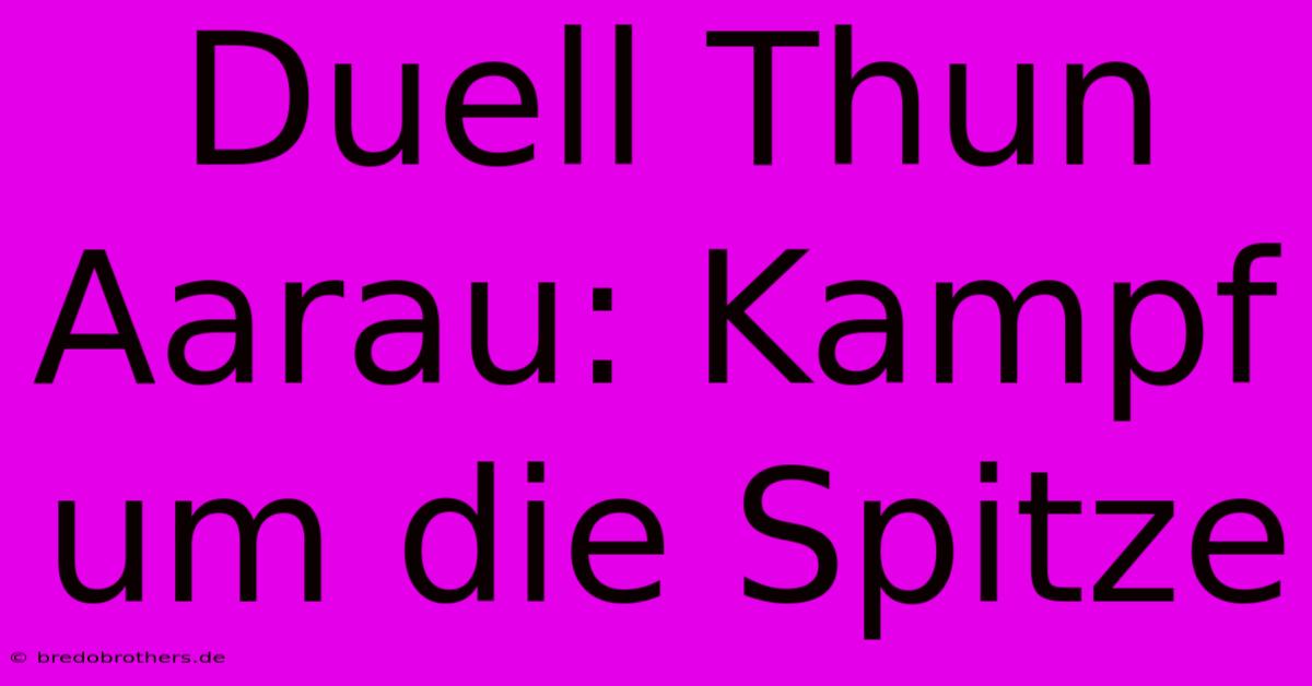 Duell Thun Aarau: Kampf Um Die Spitze