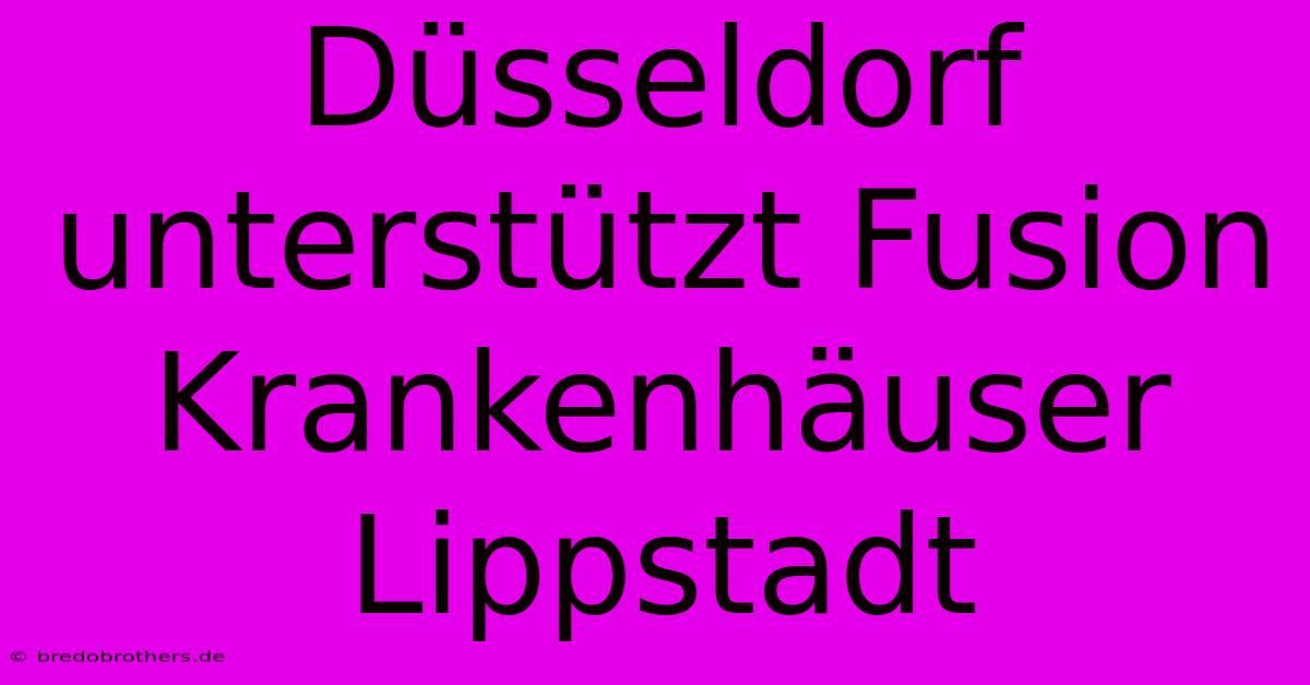 Düsseldorf Unterstützt Fusion Krankenhäuser Lippstadt