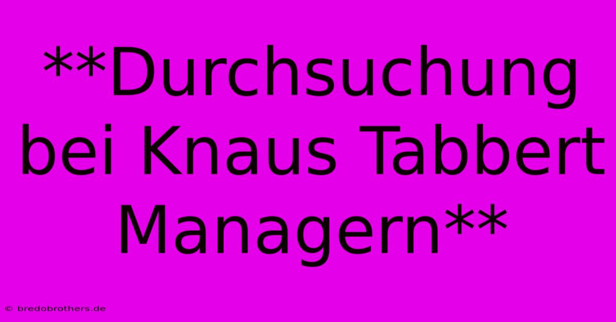 **Durchsuchung Bei Knaus Tabbert Managern**