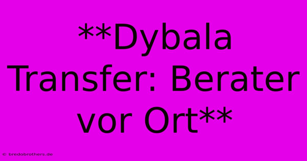 **Dybala Transfer: Berater Vor Ort**