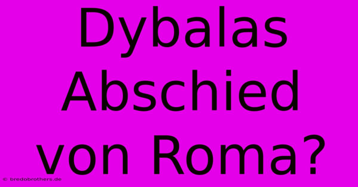 Dybalas Abschied Von Roma?