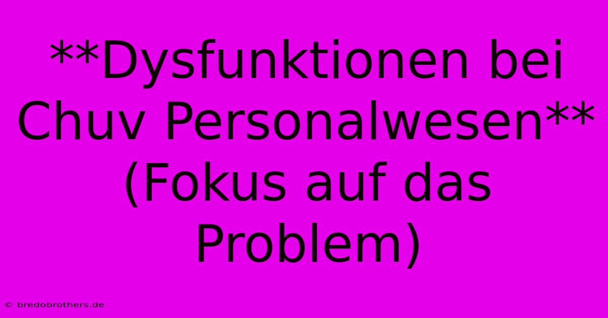 **Dysfunktionen Bei Chuv Personalwesen** (Fokus Auf Das Problem)