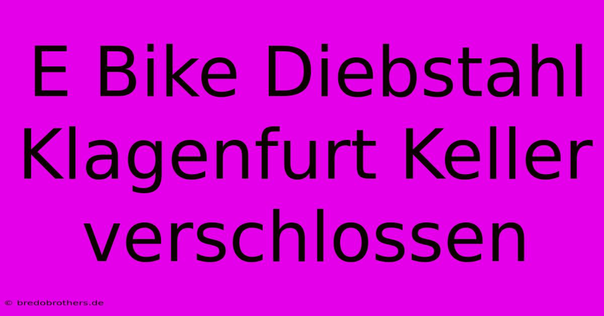 E Bike Diebstahl Klagenfurt Keller Verschlossen