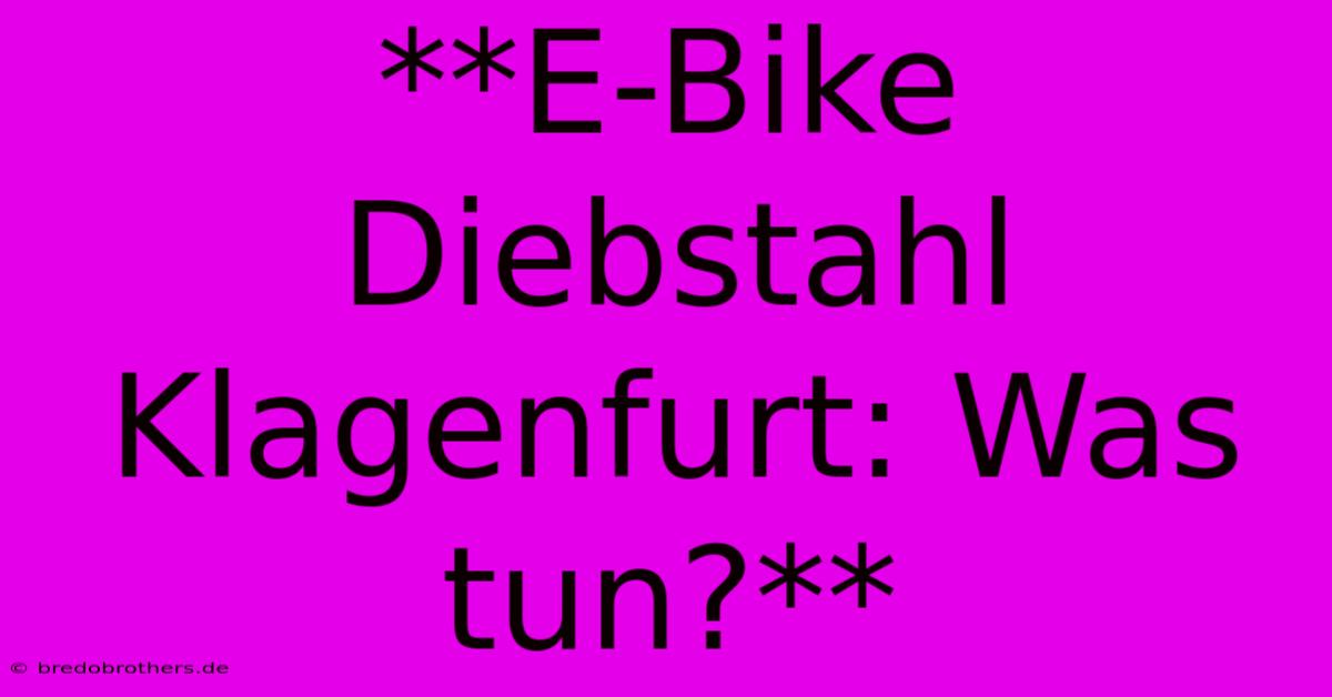 **E-Bike Diebstahl Klagenfurt: Was Tun?**