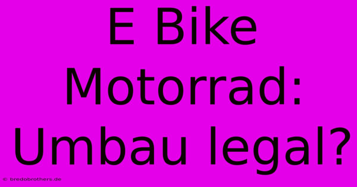 E Bike Motorrad:  Umbau Legal?