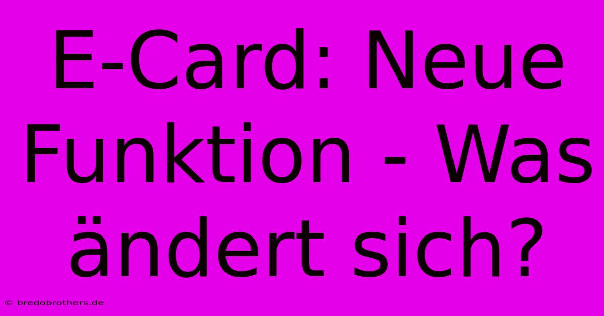 E-Card: Neue Funktion - Was Ändert Sich?