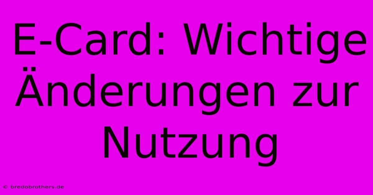 E-Card: Wichtige Änderungen Zur Nutzung