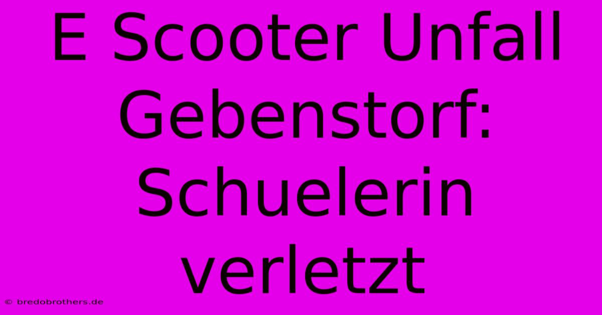 E Scooter Unfall Gebenstorf: Schuelerin Verletzt