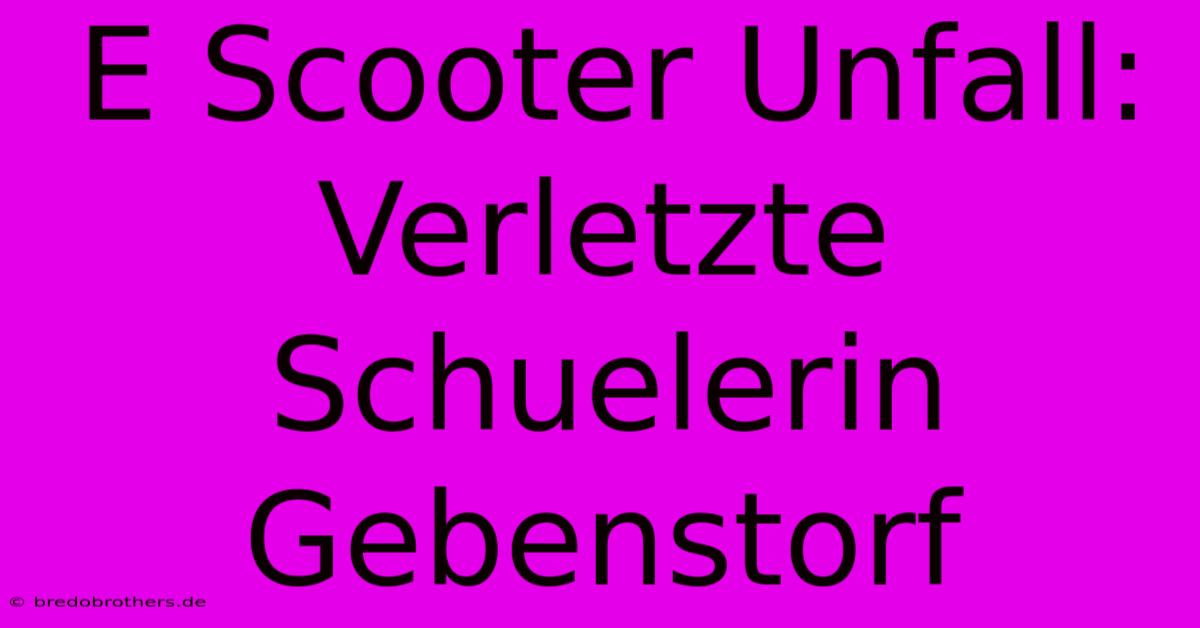 E Scooter Unfall: Verletzte Schuelerin Gebenstorf