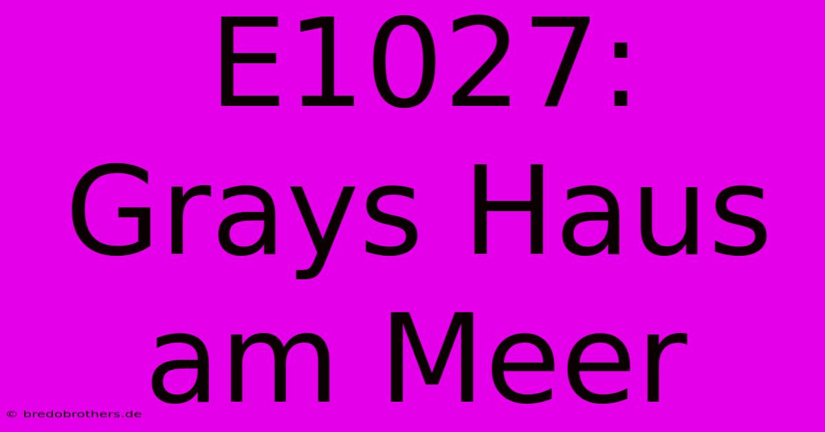 E1027: Grays Haus Am Meer  