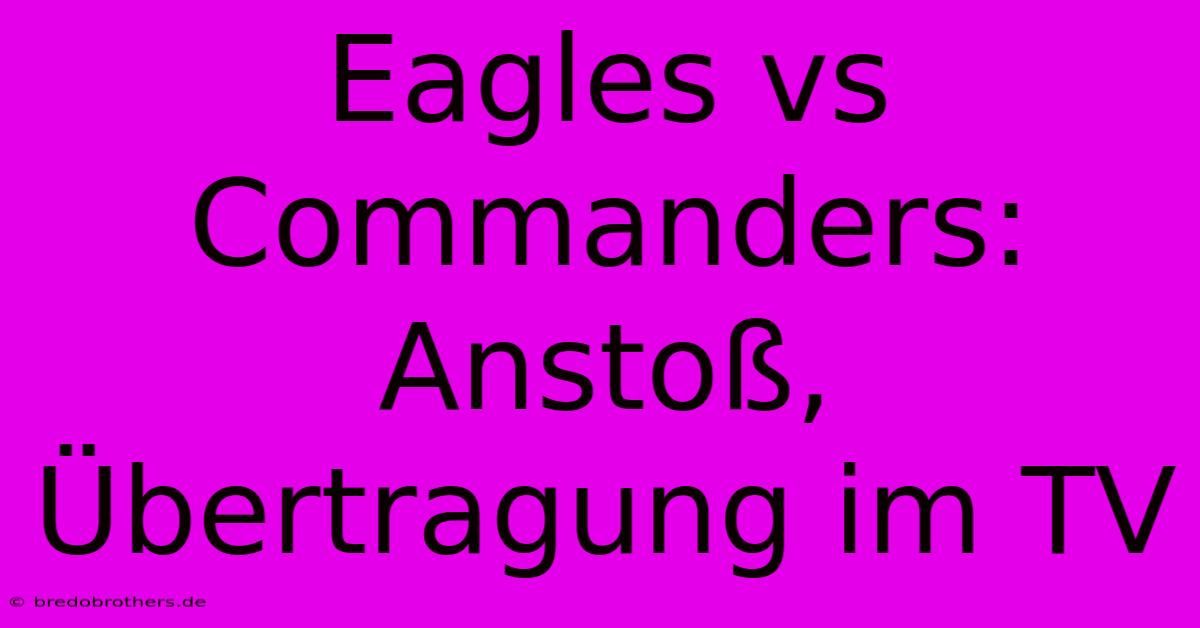 Eagles Vs Commanders: Anstoß, Übertragung Im TV