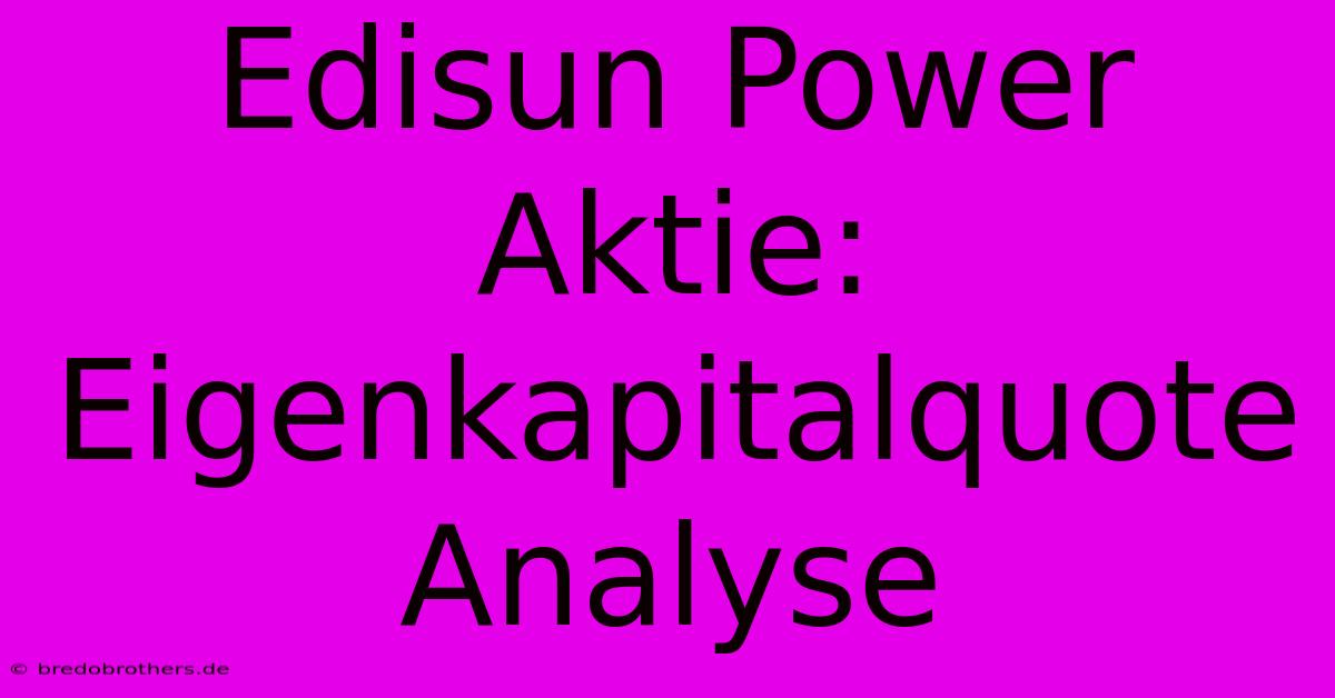 Edisun Power Aktie: Eigenkapitalquote Analyse