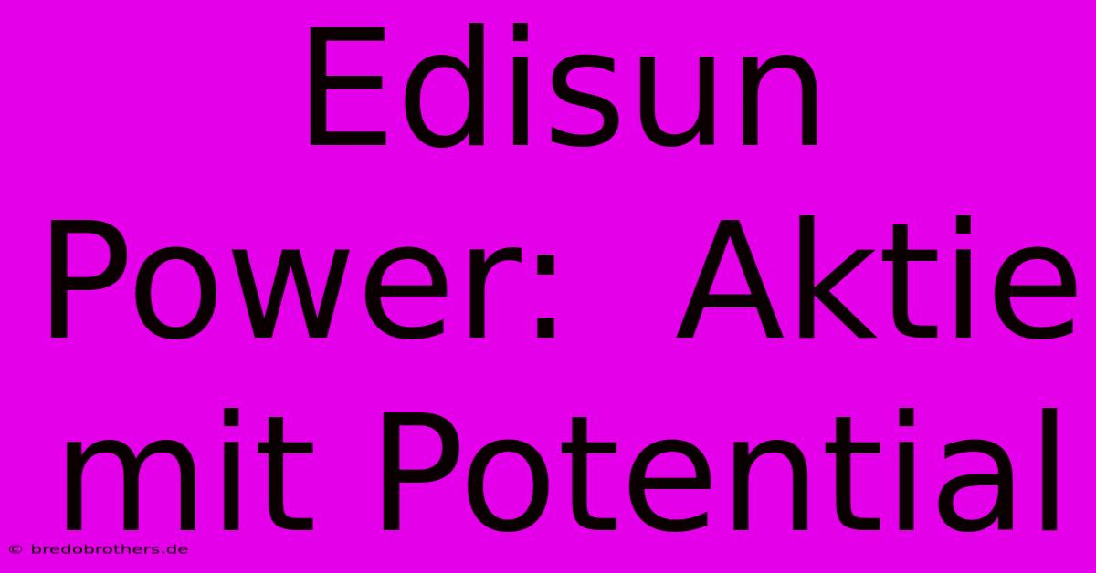 Edisun Power:  Aktie Mit Potential