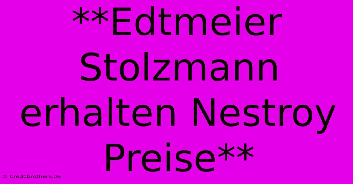 **Edtmeier Stolzmann Erhalten Nestroy Preise**