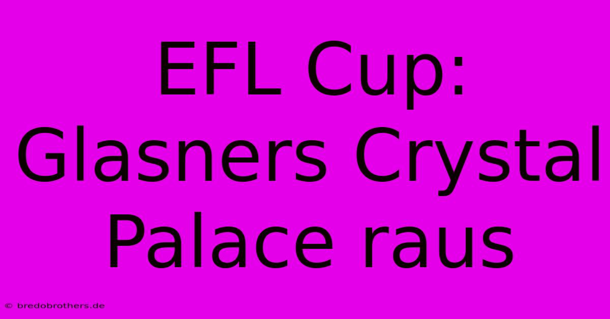 EFL Cup: Glasners Crystal Palace Raus