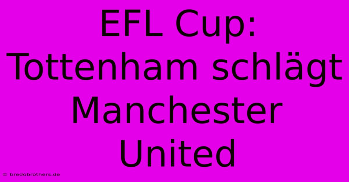 EFL Cup: Tottenham Schlägt Manchester United