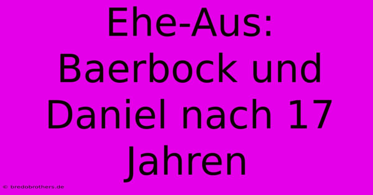 Ehe-Aus: Baerbock Und Daniel Nach 17 Jahren